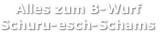 Alles zum B-Wurf
Schuru-esch-Schams